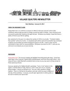 VILLAGE QUILTERS NEWSLETTER Next Meeting – January 19, 2017 FROM THE PRESIDENT’S DESK Happy New Year! It’s common in January to reflect on the year just past and to make resolutions about things we wish to change o