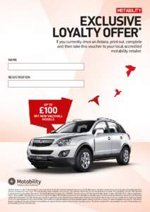 MOTABILITY  EXCLUSIVE LOYALTY OFFER* If you currently drive an Antara, print out, complete and then take this voucher to your local accredited