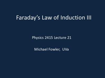 Faraday’s Law of Induction III Physics 2415 Lecture 21 Michael Fowler, UVa  Today’s Topics