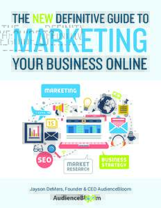 THE NEW DEFINITIVE GUIDE TO  MARKETING YOUR BUSINESS ONLINE Jayson DeMers Founder & CEO