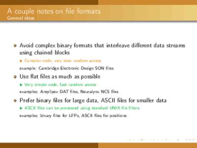 A couple notes on file formats General ideas Avoid complex binary formats that interleave different data streams using chained blocks I Complex code, very slow random access