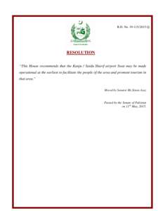 R.D. NoQ  RESOLUTION “This House recommends that the Kanju / Saidu Sharif airport Swat may be made operational at the earliest to facilitate the people of the area and promote tourism in that area.”