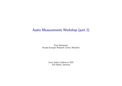 Audio Measurements Workshop (part 2)  Fons Adriaensen Huawei Europen Research Center, M¨unchen  Linux Audio Conference 2015