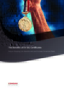The Beneﬁts of EV SSL Certiﬁcates Reduce Shopping Cart Abandonment and Increase Conversion Rates EV SSL Certiﬁcates  The State of Cyber Security and the Importance of EV SSL Certiﬁcates