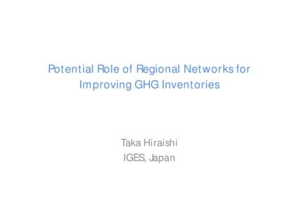 Potential Role of Regional Networks for Improving GHG Inventories Taka Hiraishi IGES, Japan