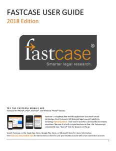 FASTCASE USER GUIDE 2018 Edition TRY THE FASTCASE MOBILE APP Fastcase for iPhone®, iPad®, Android®, and Windows Phone® devices Fastcase’s completely free mobile applications use smart search