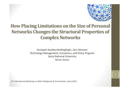How	Placing	Limitations	on	the	Size	of	Personal	 Networks	Changes	the	Structural	Properties	of	 Complex	Networks Somayeh Koohborfardhaghighi, Jörn Altmann Technology Management, Economics, and Policy Program Seo