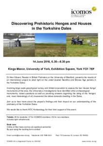 Discovering Prehistoric Henges and Houses in the Yorkshire Dales 14 June 2016, 6.30—8.30 pm Kings Manor, University of York, Exhibition Square, York YO1 7EP Dr Alex Gibson, Reader in British Prehistory at the Universit