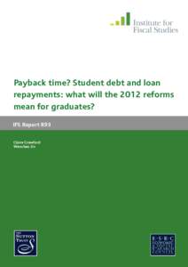 Payback time? Student debt and loan repayments: what will the 2012 reforms mean for graduates? IFS Report R93 Claire Crawford Wenchao Jin