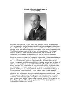 Brigadier General William G. King Jr. Inducted 1989 Brigadier General William G. King Jr. was born in Topeka, Kansas, on 14 December[removed]After attending Kansas State University he received a commission from the Army Re