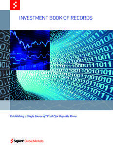 INVESTMENT BOOK OF RECORDS  Establishing a Single Source of “Truth’’ for Buy-side Firms A SAPIENT CASE STUDY © SAPIENT CORPORATION 2013