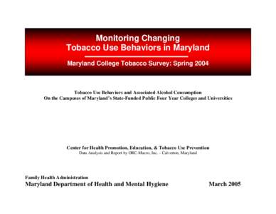 Monitoring Changing Tobacco Use Behaviors in Maryland Maryland College Tobacco Survey: Spring 2004 Tobacco Use Behaviors and Associated Alcohol Consumption On the Campuses of Maryland’s State-Funded Public Four Year Co
