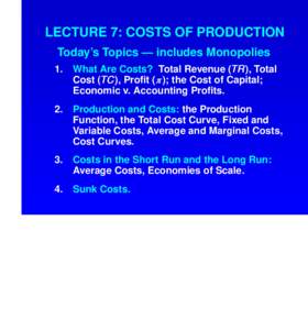 LECTURE 7: COSTS OF PRODUCTION Today’s Topics — includes Monopolies 1. What Are Costs? Total Revenue (TR TR ), Total
