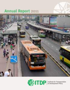 Annual Report 2011  ITDP Annual Report 2011 Mission	 3 Letter from the Executive Director	 4 Why Transport Matters	 6