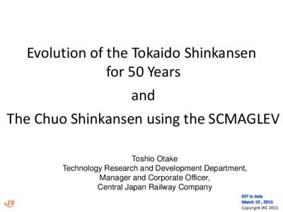 Evolution of the Tokaido Shinkansen for 50 Years and The Chuo Shinkansen using the SCMAGLEV Toshio Otake Technology Research and Development Department,
