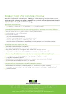 Questions to ask when evaluating a new drug The checklist below has been designed to help you assess new drugs in comparison to your current practice. You may like to use it as a basis for discussion when pharmaceutical 