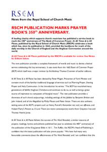 News from the Royal School of Church Music  RSCM PUBLICATION MARKS PRAYER BOOK’S 350th ANNIVERSARY. A leading charity which supports church musicians has published a service book to mark the 350th anniversary of The Bo