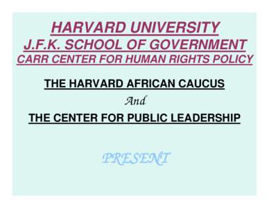 HARVARD UNIVERSITY  J.F.K. SCHOOL OF GOVERNMENT CARR CENTER FOR HUMAN RIGHTS POLICY THE HARVARD AFRICAN CAUCUS