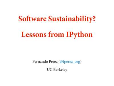 Software Sustainability? Lessons from IPython Fernando Perez (@fperez_org) UC Berkeley  Facets of Sustainability