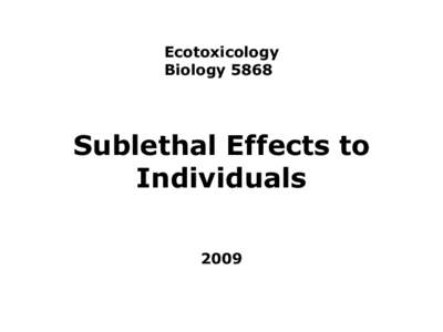 Ecotoxicology Biology 5868 Sublethal Effects to Individuals 2009