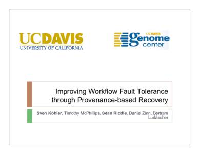 Improving Workflow Fault Tolerance through Provenance-based Recovery Sven Köhler, Timothy McPhillips, Sean Riddle, Daniel Zinn, Bertram Ludäscher  Introduction