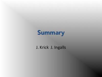 Summary
 J.	
  Krick	
  	
  J.	
  Ingalls	
   Recap	
  of	
  Talks	
  	
   •  • 