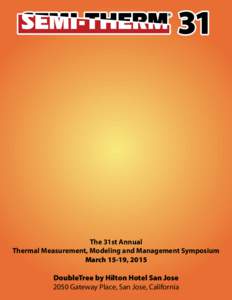 The 31st Annual Thermal Measurement, Modeling and Management Symposium March 15-19, 2015 DoubleTree by Hilton Hotel San Jose 2050 Gateway Place, San Jose, California