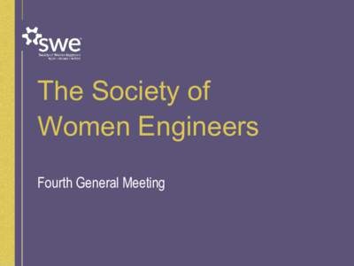 The Society of Women Engineers Fourth General Meeting Agenda 4:00-4:15 General SWE Announcements