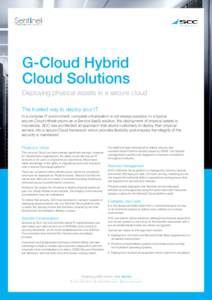 G-Cloud Hybrid Cloud Solutions Deploying physical assets in a secure cloud The trusted way to deploy your IT In a complex IT environment, complete virtualisation is not always possible. In a typical secure Cloud Infrastr
