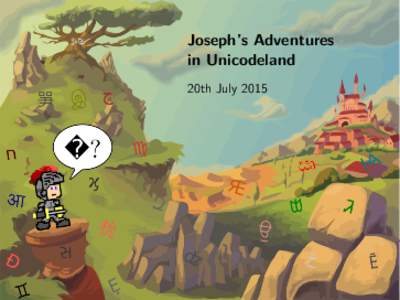 Joseph’s Adventures in Unicodeland 20th July 2015 Hardcopy versions of the Unicode Standard have been among the most crucial and most-heavily used reference