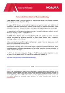 News Release  Nomura Outlines Details of Business Strategy Tokyo, April 27, 2016 – Nomura Holdings, Inc. today outlined details of its business strategy at the company’s Investor Day held in Tokyo. In August 2014, No
