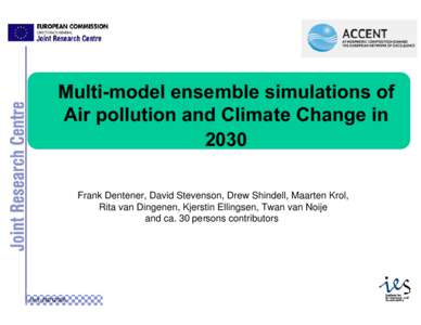 Multi-model ensemble simulations of Air pollution and Climate Change in 2030 Frank Dentener, David Stevenson, Drew Shindell, Maarten Krol, Rita van Dingenen, Kjerstin Ellingsen, Twan van Noije and ca. 30 persons contribu
