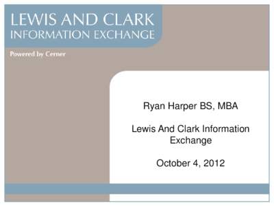 Ryan Harper BS, MBA Lewis And Clark Information Exchange October 4, 2012  Mission - Vision