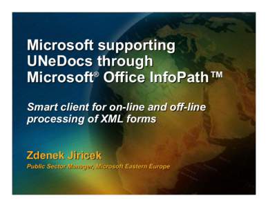 Microsoft supporting UNeDocs through ® Microsoft Office InfoPath™ Smart client for on-line and off-line processing of XML forms