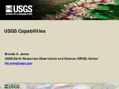 USGS Capabilities  Brenda K. Jones USGS Earth Resources Observation and Science (EROS) Center 