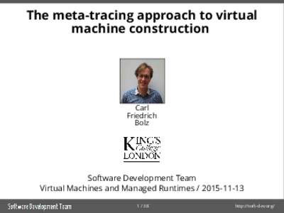 The meta-tracing approach to virtual machine construction Carl Friedrich Bolz