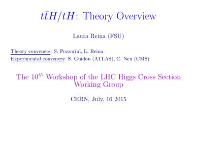 tt¯H/tH: Theory Overview Laura Reina (FSU) Theory conveners: S. Pozzorini, L. Reina Experimental conveners: S. Guidon (ATLAS), C. Neu (CMS)  The 10th Workshop of the LHC Higgs Cross Section