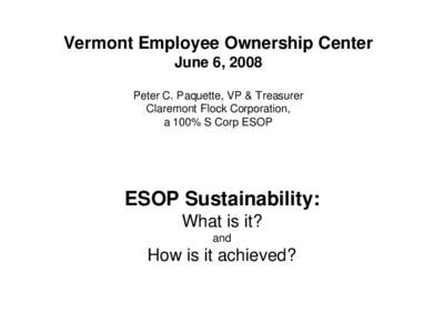 Vermont Employee Ownership Center June 6, 2008 Peter C. Paquette, VP & Treasurer Claremont Flock Corporation, a 100% S Corp ESOP