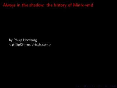 Always in the shadow: the history of Minix-vmd  by Philip Homburg <>  History 1/3