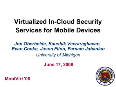 -  Virtualized In-Cloud Security Services for Mobile Devices Jon Oberheide, Kaushik Veeraraghavan, Evan Cooke, Jason Flinn, Farnam Jahanian