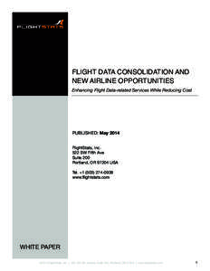 FLIGHT DATA CONSOLIDATION AND NEW AIRLINE OPPORTUNITIES Enhancing Flight Data-related Services While Reducing Cost PUBLISHED: May 2014 FlightStats, Inc.