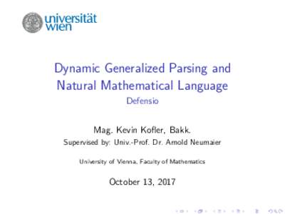 Dynamic Generalized Parsing and Natural Mathematical Language Defensio Mag. Kevin Kofler, Bakk. Supervised by: Univ.-Prof. Dr. Arnold Neumaier University of Vienna, Faculty of Mathematics