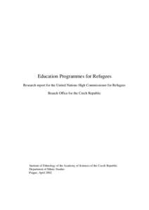 Education Programmes for Refugees Research report for the United Nations High Commissioner for Refugees Branch Office for the Czech Republic Institute of Ethnology of the Academy of Sciences of the Czech Republic Departm