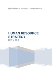 Dublin Institute of Technology – Human Resources  HUMAN RESOURCE STRATEGY 2011 to 2014