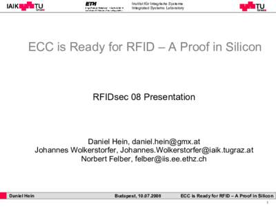 Institut für Integrierte Systeme Integrated Systems Laboratory ECC is Ready for RFID – A Proof in Silicon  RFIDsec 08 Presentation