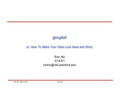 gnuplot or, How To Make Your Data Look Neat and Shiny Ron Ho 