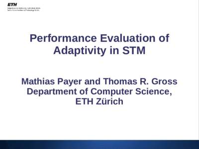 Performance Evaluation of Adaptivity in STM Mathias Payer and Thomas R. Gross Department of Computer Science, ETH Zürich