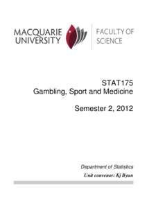 STAT175 Gambling, Sport and Medicine Semester 2, 2012 Department of Statistics Unit convenor: Kj Byun