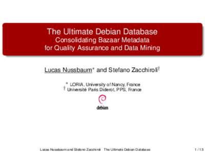 The Ultimate Debian Database Consolidating Bazaar Metadata for Quality Assurance and Data Mining Lucas Nussbaum∗ and Stefano Zacchiroli† ∗ LORIA, University of Nancy, France † Université Paris Diderot, PPS, Fran