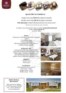 Special Offer for Exhibitors! Single room only 200 zł (breakfast included) Double room only 230 zł (breakfast included) 10% discount in hotel’s Restaurant from a’la carte menu* *Alcoholic and non-alcoholic beverage